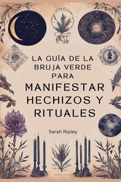 La Guía de la Bruja Verde para Manifestar Hechizos y Rituales - Ripley, Sarah