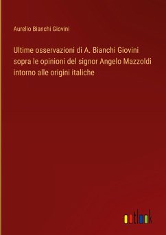 Ultime osservazioni di A. Bianchi Giovini sopra le opinioni del signor Angelo Mazzoldi intorno alle origini italiche