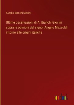 Ultime osservazioni di A. Bianchi Giovini sopra le opinioni del signor Angelo Mazzoldi intorno alle origini italiche - Bianchi Giovini, Aurelio