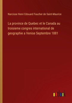 La province de Quebec et le Canada au troisieme congres international de geographie a Venise Septembre 1881 - Faucher de Saint-Maurice, Narcisse Henri Edouard