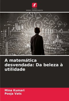 A matemática desvendada: Da beleza à utilidade - Kumari, Mina;Vats, Pooja