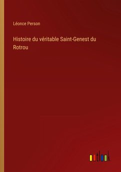 Histoire du véritable Saint-Genest du Rotrou - Person, Léonce