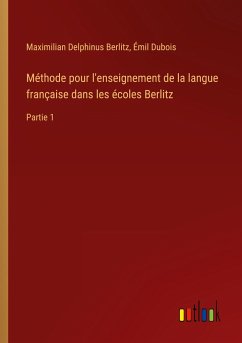 Méthode pour l'enseignement de la langue française dans les écoles Berlitz - Berlitz, Maximilian Delphinus; Dubois, Émil