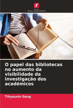 O papel das bibliotecas no aumento da visibilidade da investigação dos académicos - Dang, Tihyaunin