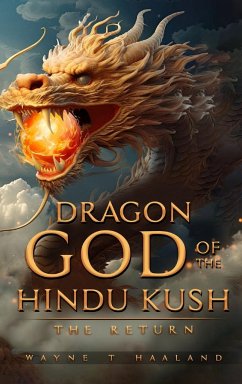 Dragon God of the Hindu Kush - THE RETURN - Haaland, Wayne T