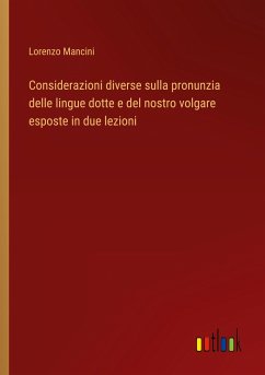 Considerazioni diverse sulla pronunzia delle lingue dotte e del nostro volgare esposte in due lezioni