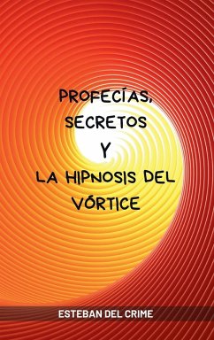 Profecías, Secretos y la Hipnosis del Vórtice - Del Crime, Esteban