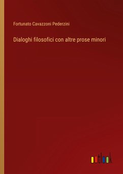 Dialoghi filosofici con altre prose minori - Pederzini, Fortunato Cavazzoni