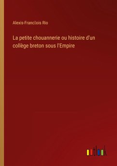 La petite chouannerie ou histoire d'un collège breton sous l'Empire - Rio, Alexis-Franc¿ois