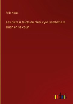 Les dicts & faicts du chier cyre Gambette le Hutin en sa court - Nadar, Félix