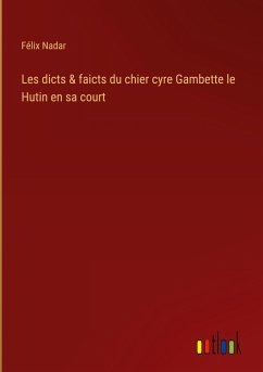 Les dicts & faicts du chier cyre Gambette le Hutin en sa court