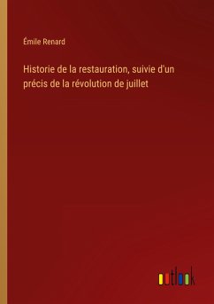 Historie de la restauration, suivie d'un précis de la révolution de juillet - Renard, Émile