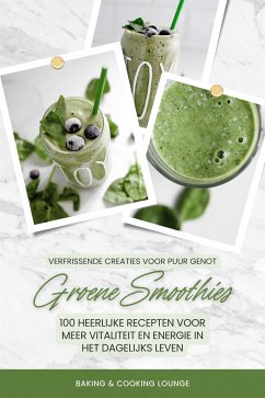 Groene Smoothies: 100 heerlijke recepten voor meer vitaliteit en energie in het dagelijks leven (Verfrissende creaties voor puur genot) (eBook, ePUB) - and Cooking Lounge, Baking