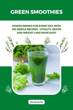 Green Smoothies: Power Drinks for Every Day with 100 Simple Recipes - Vitality, Detox and Weight Loss Made Easy (eBook, ePUB) - McCarthy, Mia