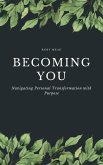 Becoming You - Navigating Personal Transformation with Purpose (eBook, ePUB) Becoming You - Navigating Personal Transformation with Purpose (eBook, ePUB)