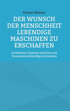 Der Wunsch der Menschheit lebendige Maschinen zu erschaffen (eBook, ePUB) - Wallner, Florian