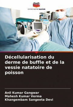 Décellularisation du derme de buffle et de la vessie natatoire de poisson - Gangwar, Anil Kumar;Verma, Mahesh Kumar;Devi, Khangembam Sangeeta