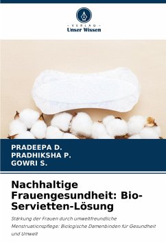 Nachhaltige Frauengesundheit: Bio-Servietten-Lösung - D., PRADEEPA;P., PRADHIKSHA;S., GOWRI