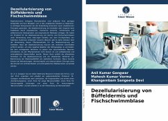 Dezellularisierung von Büffeldermis und Fischschwimmblase - Gangwar, Anil Kumar;Verma, Mahesh Kumar;Devi, Khangembam Sangeeta