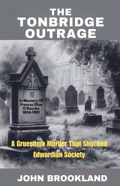 The Tonbridge Outrage, A Gruesome Murder That Shocked Edwardian Society - Brookland, John