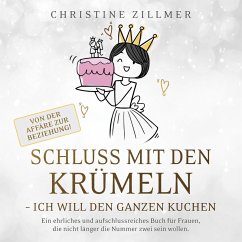 Schluss mit den Krümeln - Ich will den ganzen Kuchen - Von der Affäre zur Beziehung! (MP3-Download) - Zillmer, Christine