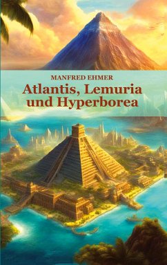 Atlantis, Lemuria und Hyperborea - Ehmer, Manfred