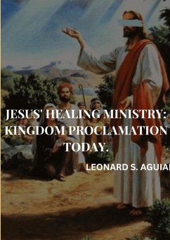 Jesus' Healing Ministry: Kingdom Proclamation Today. Leonard S. - Aguiar, Leonard S.
