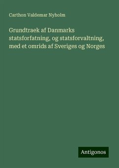Grundtraek af Danmarks statsforfatning, og statsforvaltning, med et omrids af Sveriges og Norges - Nyholm, Carthon Valdemar