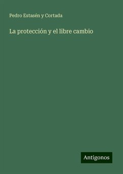 La protección y el libre cambio - Cortada, Pedro Estasén Y