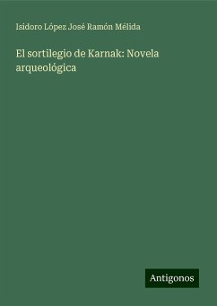 El sortilegio de Karnak: Novela arqueológica - José Ramón Mélida, Isidoro López