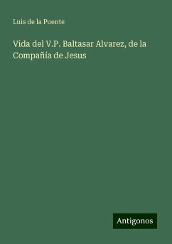 Vida del V.P. Baltasar Alvarez, de la Compañía de Jesus - Puente, Luis De La