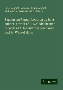 Sagaen om Ragnar Lodbrog og hans sønner. Fortalt af P. A. Gödecke med billeder af A. Malmström paa dansk ved Fr. Winkel Horn - Gödecke, Peter August; Malmström, Johan August; Horn, Frederik Winkel