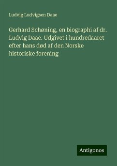 Gerhard Schøning, en biographi af dr. Ludvig Daae. Udgivet i hundredaaret efter hans død af den Norske historiske forening - Daae, Ludvig Ludvigsen