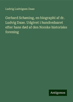 Gerhard Schøning, en biographi af dr. Ludvig Daae. Udgivet i hundredaaret efter hans død af den Norske historiske forening - Daae, Ludvig Ludvigsen