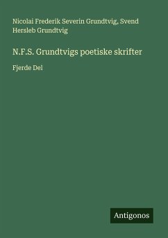 N.F.S. Grundtvigs poetiske skrifter - Grundtvig, Nicolai Frederik Severin; Grundtvig, Svend Hersleb