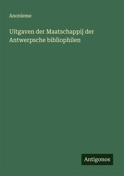 Uitgaven der Maatschappij der Antwerpsche bibliophilen - Anonieme Uitgaven der Maatschappij der Antwerpsche bibliophilen - Anonieme