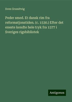 Peder smed. Et dansk rim fra reformatjonstiden. (c. 1530.) Efter det eneste kendte hele tryk fra 1577 i Sveriges rigsbibliotek - Grundtvig, Sven