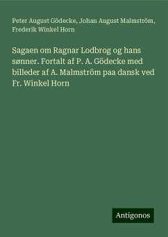 Sagaen om Ragnar Lodbrog og hans sønner. Fortalt af P. A. Gödecke med billeder af A. Malmström paa dansk ved Fr. Winkel Horn - Gödecke, Peter August; Malmström, Johan August; Horn, Frederik Winkel