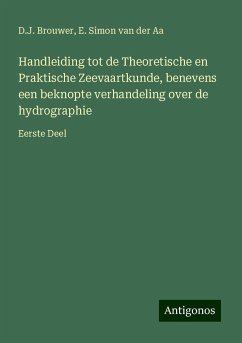 Handleiding tot de Theoretische en Praktische Zeevaartkunde, benevens een beknopte verhandeling over de hydrographie - Brouwer, D. J.; Aa, E. Simon van der Handleiding tot de Theoretische en Praktische Zeevaartkunde, benevens een beknopte verhandeling over de hydrographie - Brouwer, D. J.; Aa, E. Simon van der