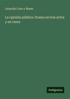 La opinión pública: Drama en tres actos y en verso - Cano Y Masas, Leopoldo
