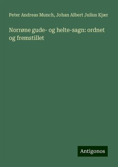 Norrøne gude- og helte-sagn: ordnet og fremstillet - Munch, Peter Andreas; Kjær, Johan Albert Julius