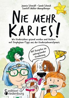 Nie mehr Karies! Wie Kinderzähne gesund werden und bleiben: mit Prophylaxe-Tipps aus der Kinderzahnarztpraxis und ausführlichem Rezepte-Teil zu zahngesunder Ernährung - Schmidt, Jasmin;Schmid, Sarah;Müller-Mangelberger, Scarlett