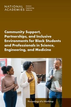 Community Support, Partnerships, and Inclusive Environments for Black Students and Professionals in Science, Engineering, and Medicine - National Academies of Sciences Engineering and Medicine; Health And Medicine Division; Policy And Global Affairs; Roundtable on Black Men and Black Women in Science Engineering and Medicine