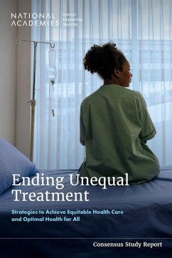 Ending Unequal Treatment - National Academies of Sciences Engineering and Medicine; Health And Medicine Division; Board on Population Health and Public Health Practice; Board On Health Care Services; Committee on Unequal Treatment Revisited the Current State of Racial and Ethnic Disparities in Health Care