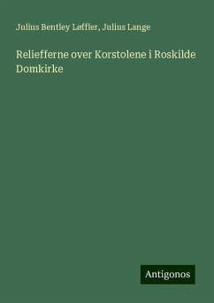 Reliefferne over Korstolene i Roskilde Domkirke - Løffler, Julius Bentley; Lange, Julius