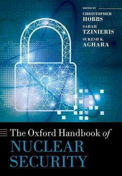 The Oxford Handbook of Nuclear Security - Hobbs, Christopher; Tzinieris, Sarah; Aghara, Sukesh