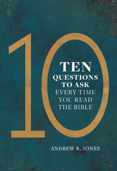 Ten Questions to Ask Every Time You Read the Bible - Jones, Andrew R