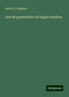 Arte de grammatica da lingua brasilica - Figueira, Luis (S. J.