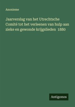 Jaarverslag van het Utrechtsche Comité tot het verleenen van hulp aan zieke en gewonde krijgslieden 1880 - Anonieme