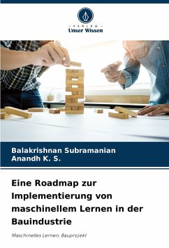 Eine Roadmap zur Implementierung von maschinellem Lernen in der Bauindustrie - Subramanian, Balakrishnan;K. S., Anandh
